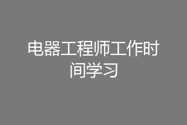 电器工程师工作时间学习
