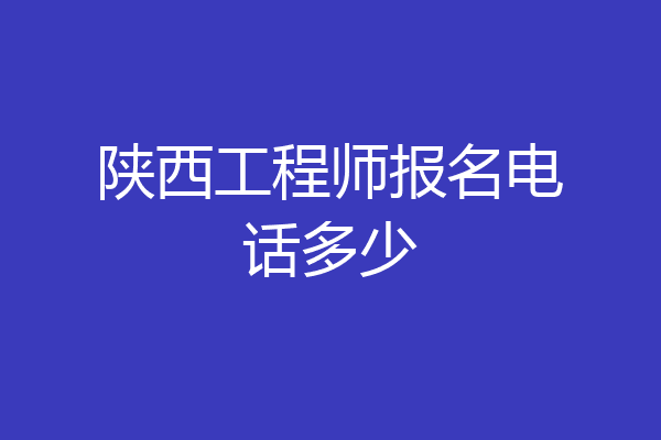 陕西工程师报名电话多少