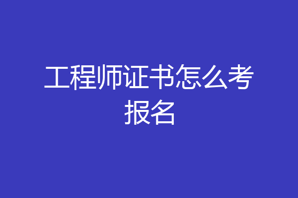 工程师证书怎么考报名