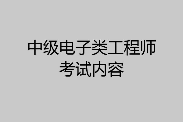 中级电子类工程师考试内容
