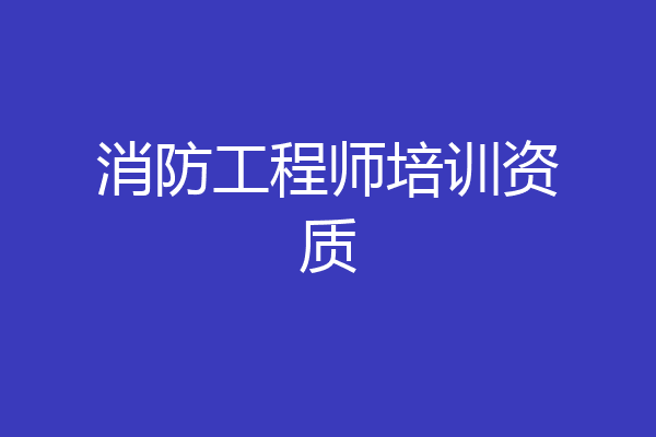 消防工程师培训资质