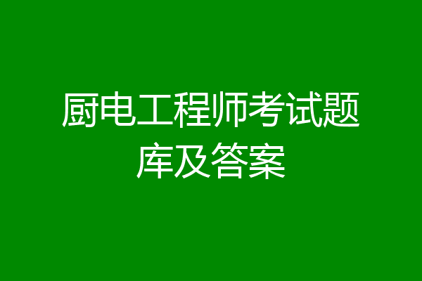 厨电工程师考试题库及答案