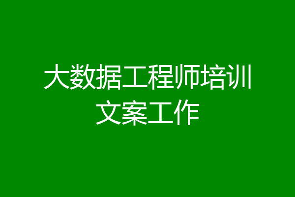 大数据工程师培训文案工作