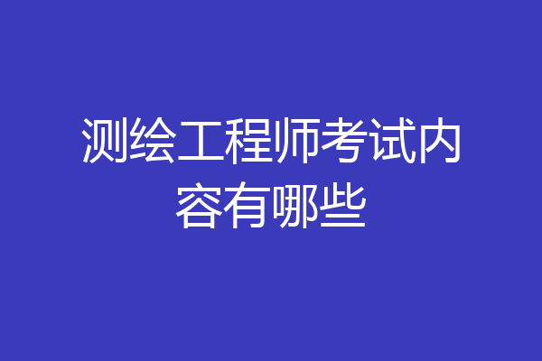 测绘工程师考试内容有哪些