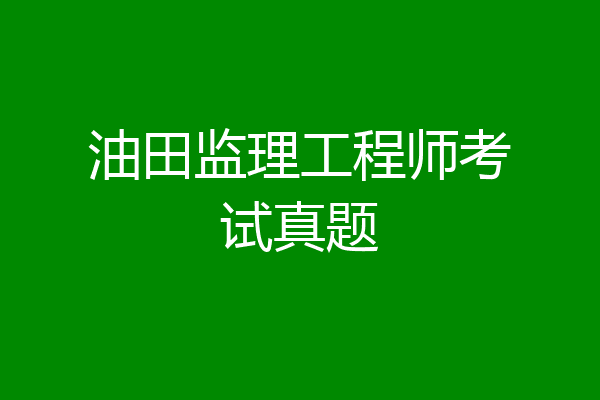 油田监理工程师考试真题
