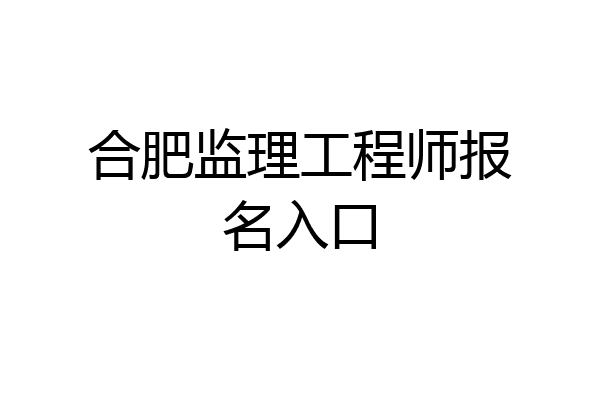 合肥监理工程师报名入口