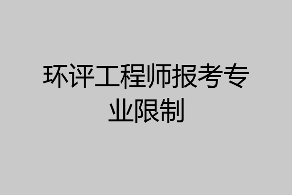 环评工程师报考专业限制