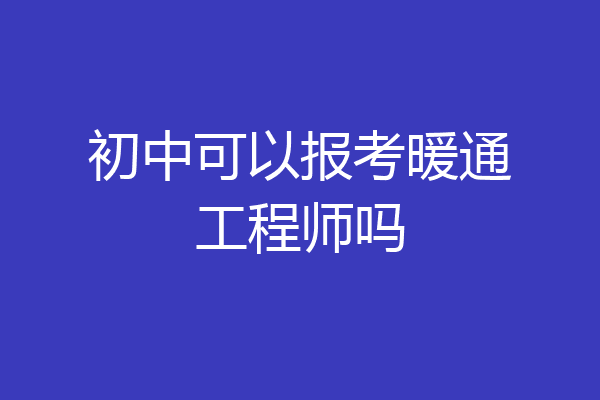 初中可以报考暖通工程师吗