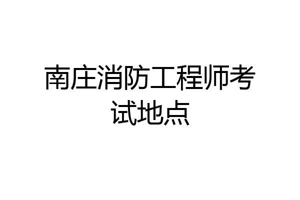 南庄消防工程师考试地点
