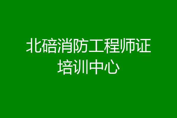 北碚消防工程师证培训中心