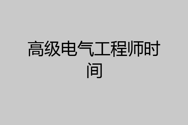高级电气工程师时间
