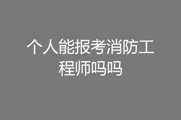 个人能报考消防工程师吗吗