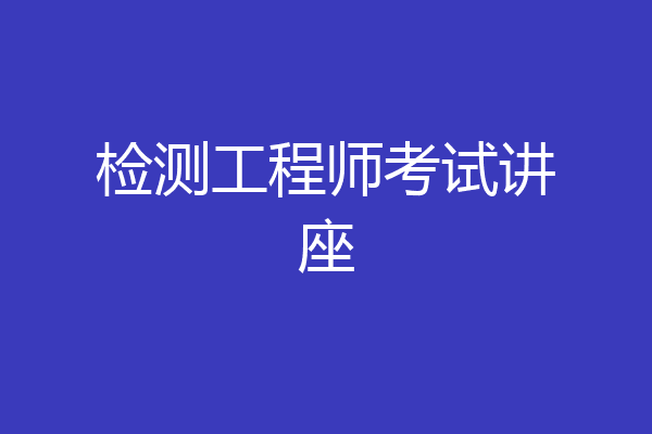 检测工程师考试讲座