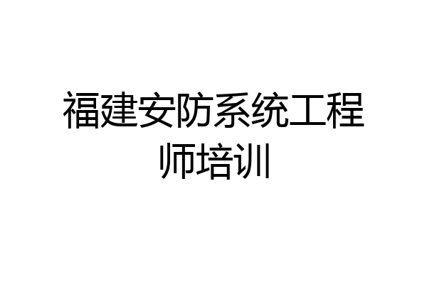 福建安防系统工程师培训