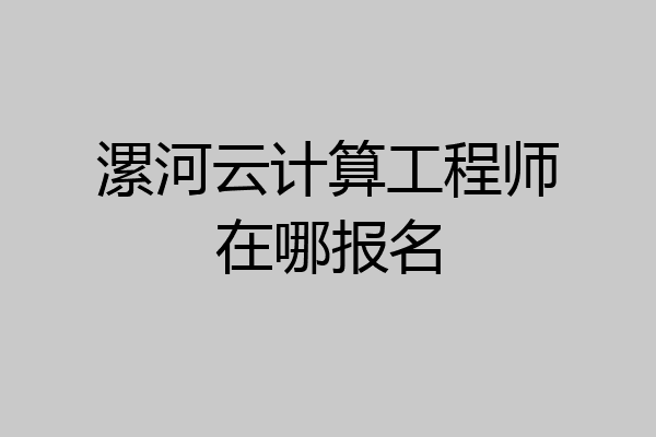 漯河云计算工程师在哪报名