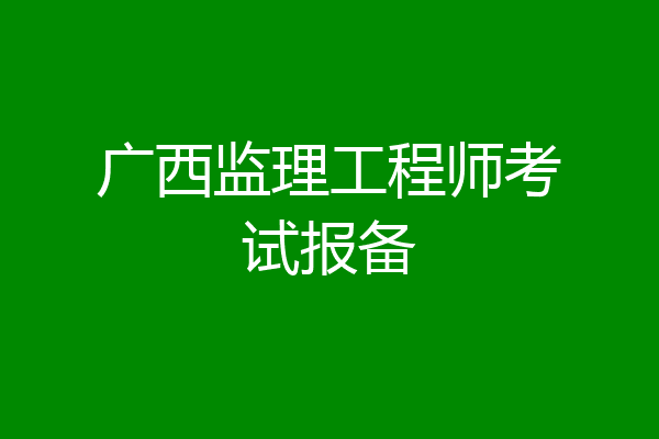 广西监理工程师考试报备