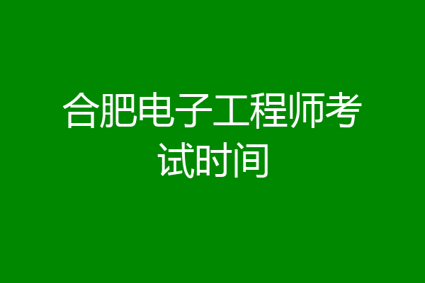合肥电子工程师考试时间