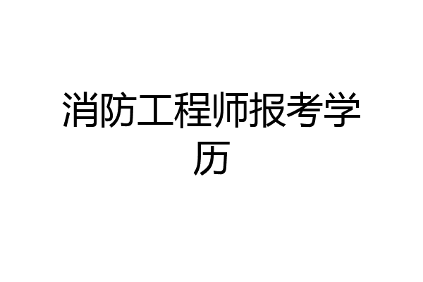 消防工程师报考学历