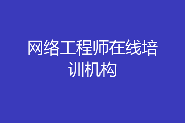 网络工程师在线培训机构