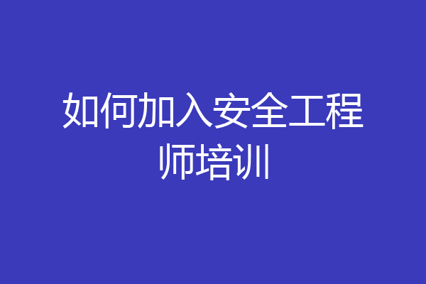 如何加入安全工程师培训