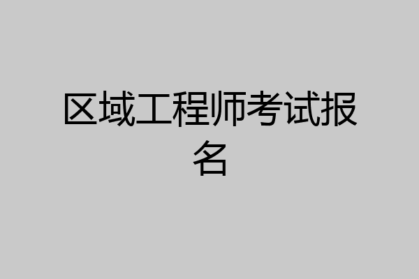 区域工程师考试报名