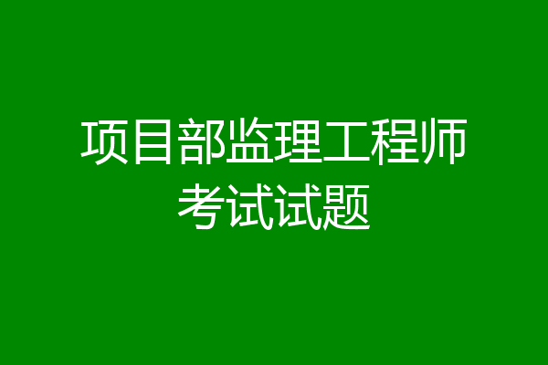 项目部监理工程师考试试题