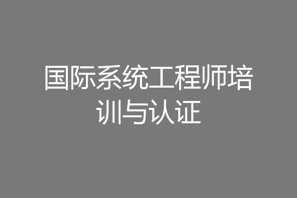 国际系统工程师培训与认证