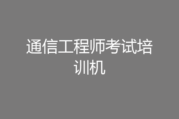 通信工程师考试培训机