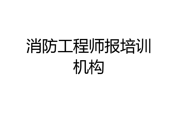 消防工程师报培训机构