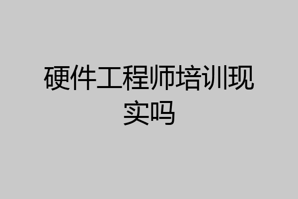 硬件工程师培训现实吗