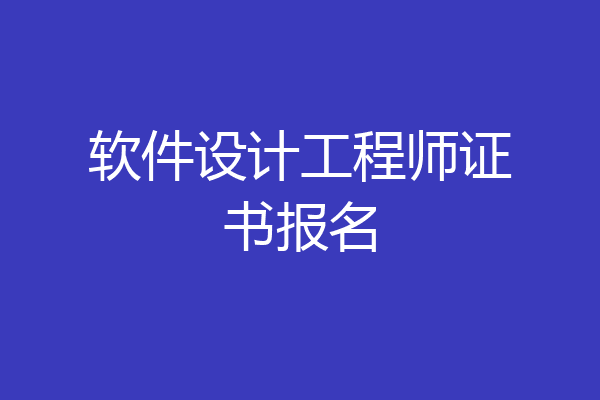 软件设计工程师证书报名