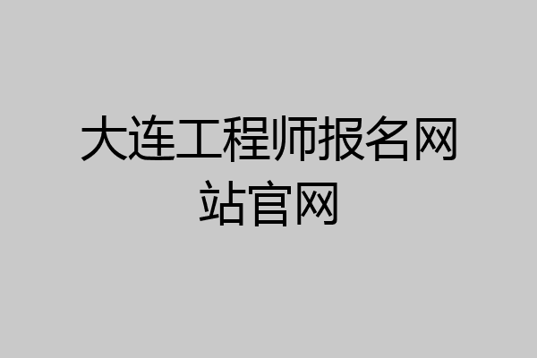 大连工程师报名网站官网