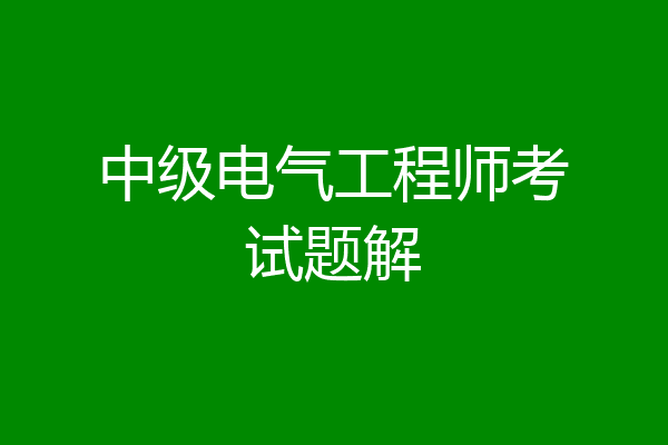中级电气工程师考试题解