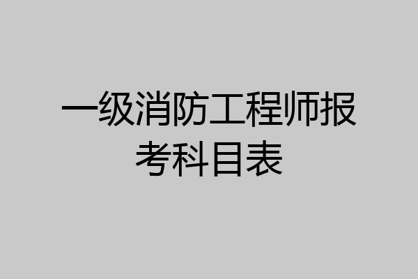 一级消防工程师报考科目表