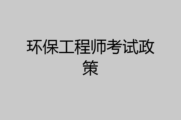 环保工程师考试政策