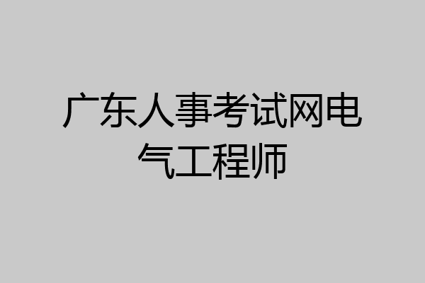 广东人事考试网电气工程师