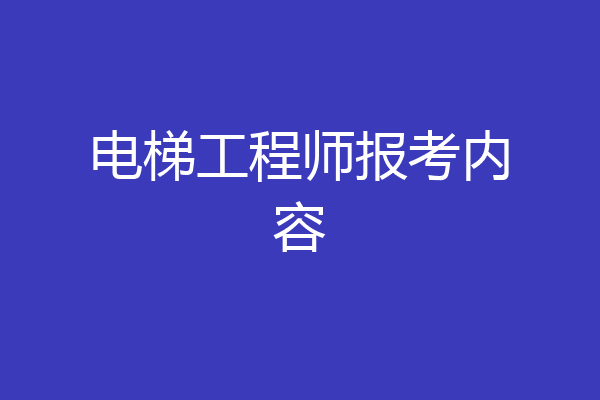 电梯工程师报考内容