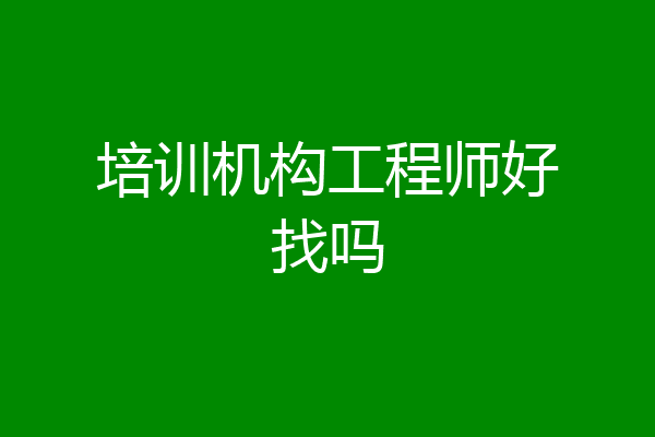 培训机构工程师好找吗
