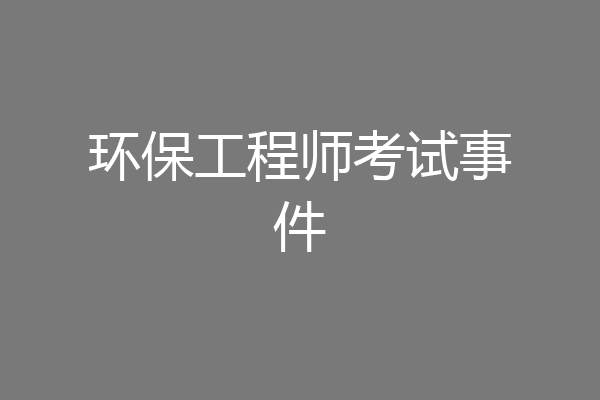 环保工程师考试事件