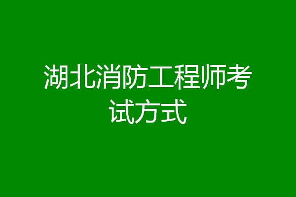 湖北消防工程师考试方式