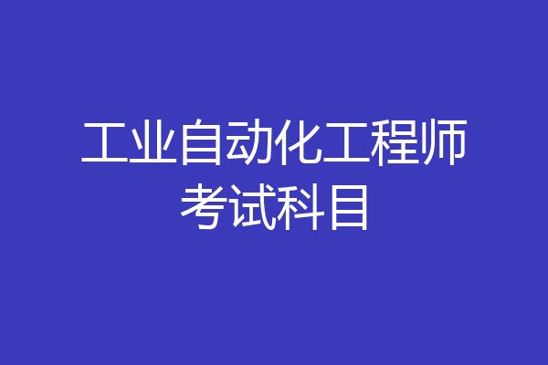 工业自动化工程师考试科目