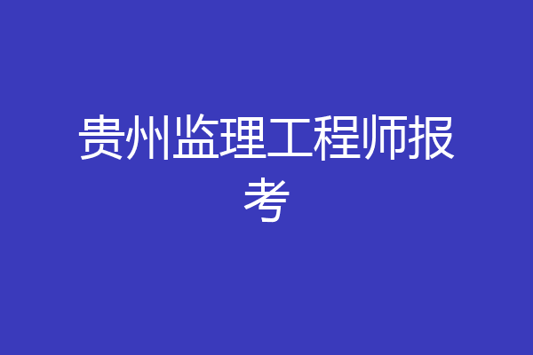 贵州监理工程师报考