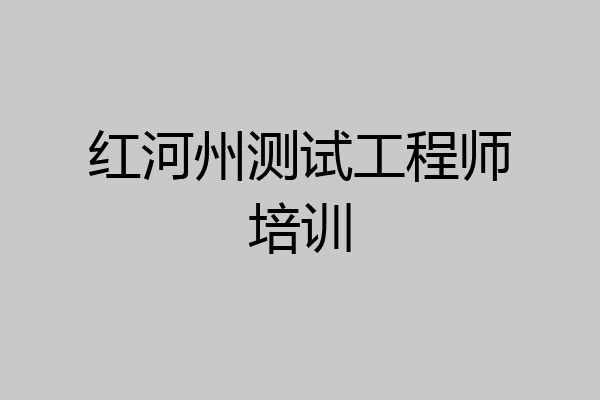 红河州测试工程师培训