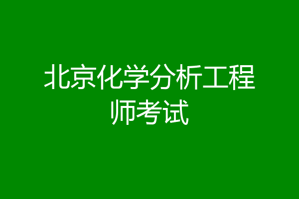 北京化学分析工程师考试