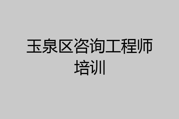 玉泉区咨询工程师培训