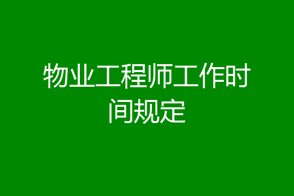 物业工程师工作时间规定