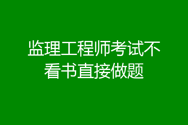 监理工程师考试不看书直接做题