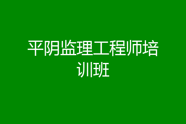 平阴监理工程师培训班