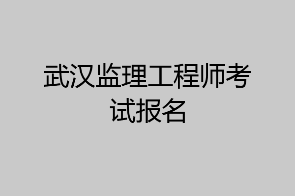 武汉监理工程师考试报名