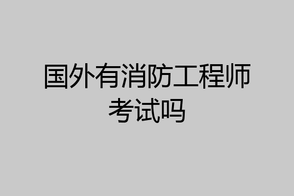 国外有消防工程师考试吗